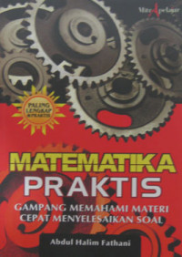 MATEMATIKA PRAKTIS GAMPANG MEMAHAMI MATERI CEPAT MENYELESAIKAN SOAL