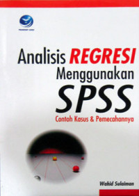 ANALISIS REGRESI MENGGUNAKAN SPSS ( CONTOH KASUS & PEMECAHANNYA )